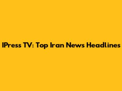 IPress TV: Top Iran News Headlines