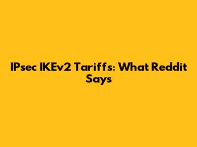 IPsec IKEv2 Tariffs: What Reddit Says