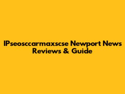 IPseosccarmaxscse Newport News Reviews & Guide
