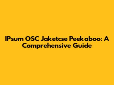 IPsum OSC Jaketcse Peekaboo: A Comprehensive Guide