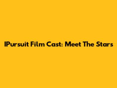 IPursuit Film Cast: Meet The Stars