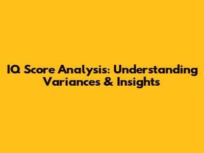 IQ Score Analysis: Understanding Variances & Insights