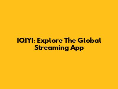IQIYI: Explore The Global Streaming App