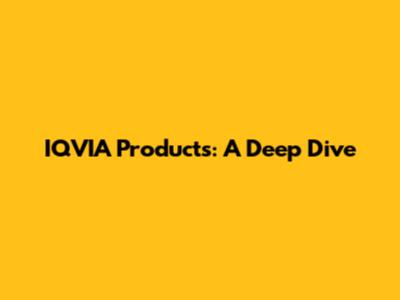 IQVIA Products: A Deep Dive