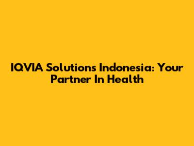 IQVIA Solutions Indonesia: Your Partner In Health
