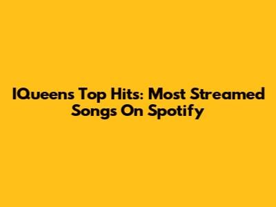 IQueen's Top Hits: Most Streamed Songs On Spotify