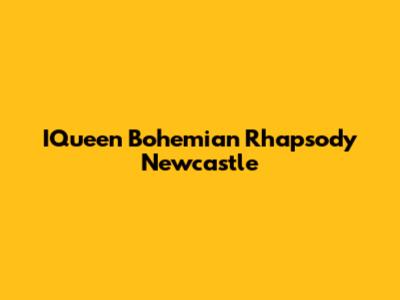 IQueen Bohemian Rhapsody Newcastle
