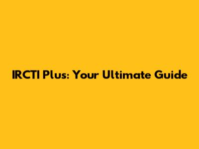 IRCTI Plus: Your Ultimate Guide