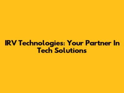 IRV Technologies: Your Partner In Tech Solutions