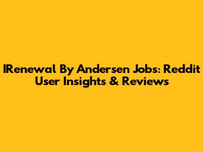 IRenewal By Andersen Jobs: Reddit User Insights & Reviews