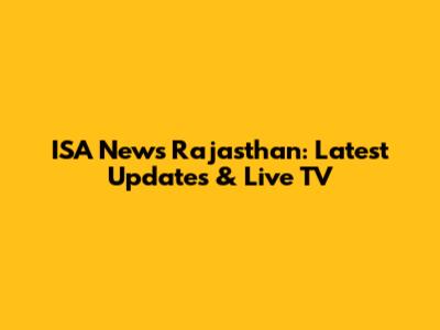 ISA News Rajasthan: Latest Updates & Live TV