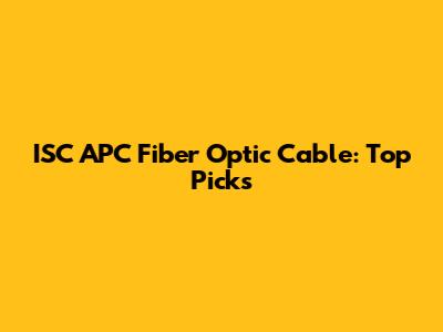 ISC APC Fiber Optic Cable: Top Picks