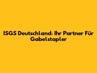 ISGS Deutschland: Ihr Partner Für Gabelstapler