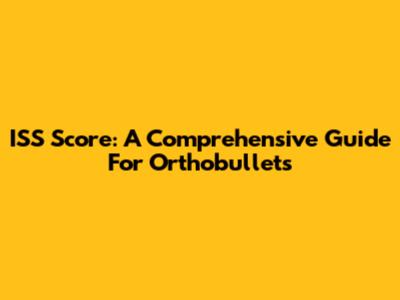 ISS Score: A Comprehensive Guide For Orthobullets
