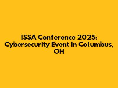 ISSA Conference 2025: Cybersecurity Event In Columbus, OH