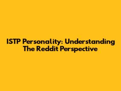 ISTP Personality: Understanding The Reddit Perspective