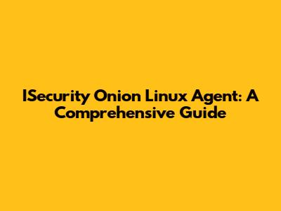 ISecurity Onion Linux Agent: A Comprehensive Guide