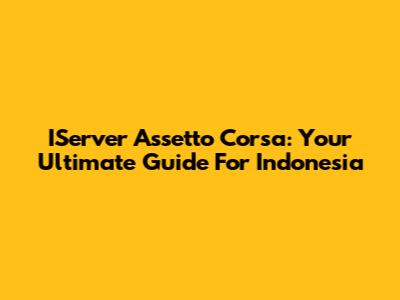IServer Assetto Corsa: Your Ultimate Guide For Indonesia