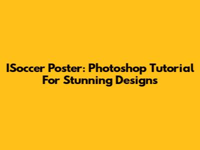 ISoccer Poster: Photoshop Tutorial For Stunning Designs
