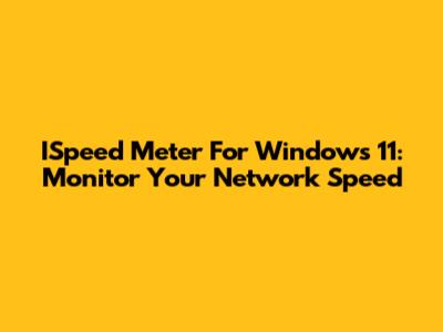 ISpeed Meter For Windows 11: Monitor Your Network Speed