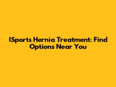 ISports Hernia Treatment: Find Options Near You