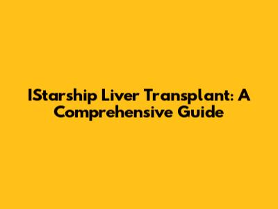 IStarship Liver Transplant: A Comprehensive Guide