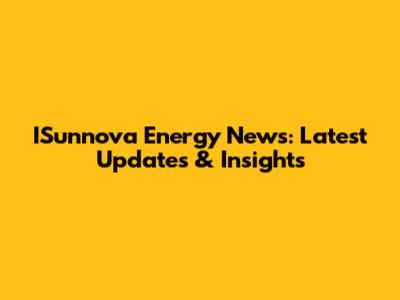 ISunnova Energy News: Latest Updates & Insights