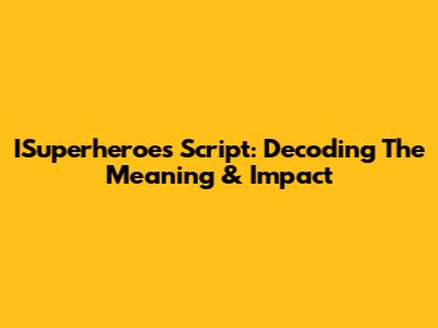 ISuperheroes Script: Decoding The Meaning & Impact