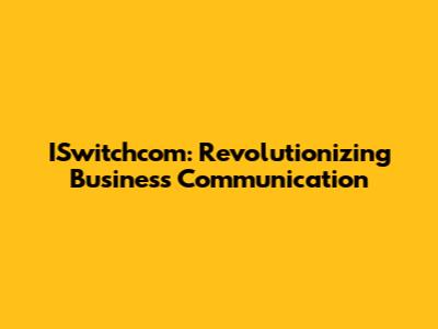 ISwitchcom: Revolutionizing Business Communication