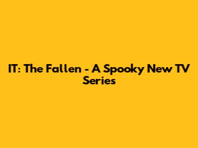 IT: The Fallen - A Spooky New TV Series