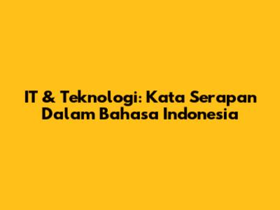 IT & Teknologi: Kata Serapan Dalam Bahasa Indonesia
