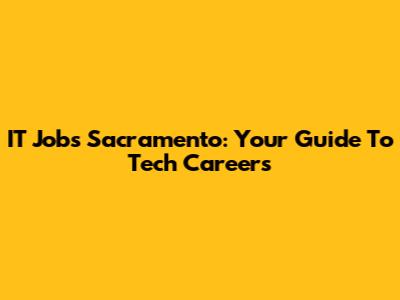 IT Jobs Sacramento: Your Guide To Tech Careers