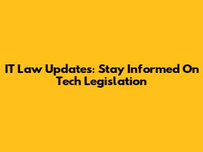 IT Law Updates: Stay Informed On Tech Legislation