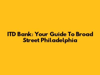 ITD Bank: Your Guide To Broad Street Philadelphia