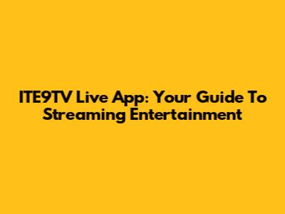 ITE9TV Live App: Your Guide To Streaming Entertainment