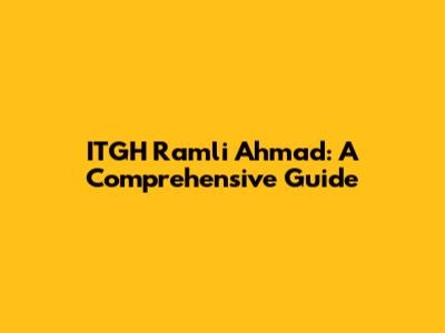 ITGH Ramli Ahmad: A Comprehensive Guide