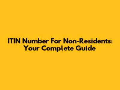 ITIN Number For Non-Residents: Your Complete Guide