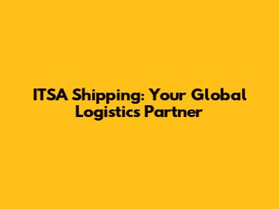 ITSA Shipping: Your Global Logistics Partner