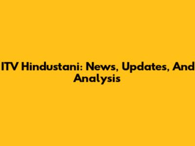ITV Hindustani: News, Updates, And Analysis