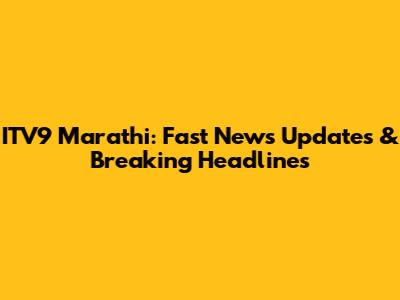 ITV9 Marathi: Fast News Updates & Breaking Headlines
