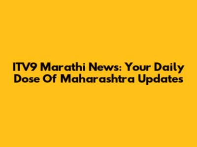 ITV9 Marathi News: Your Daily Dose Of Maharashtra Updates