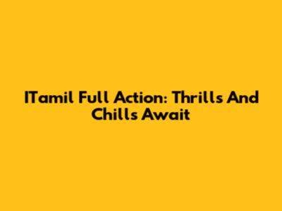 ITamil Full Action: Thrills And Chills Await