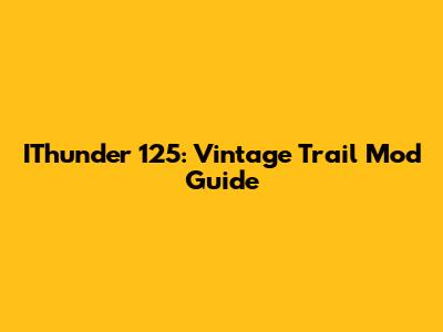 IThunder 125: Vintage Trail Mod Guide