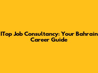 ITop Job Consultancy: Your Bahrain Career Guide