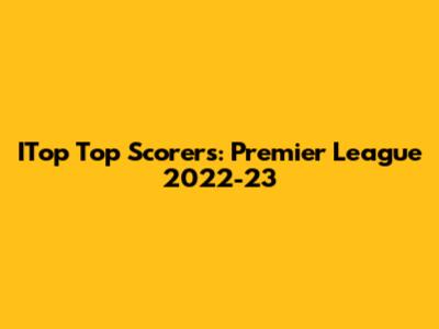 ITop Top Scorers: Premier League 2022-23