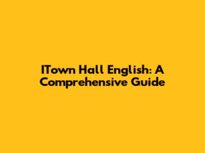 ITown Hall English: A Comprehensive Guide