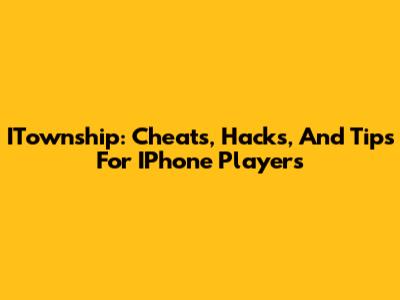 ITownship: Cheats, Hacks, And Tips For IPhone Players