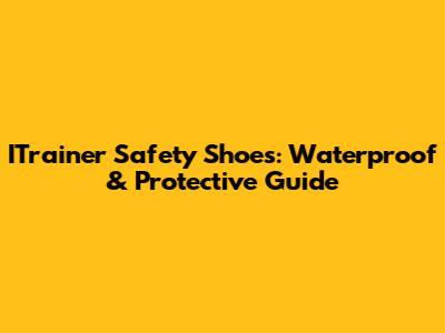ITrainer Safety Shoes: Waterproof & Protective Guide