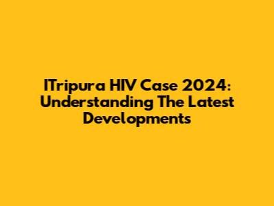ITripura HIV Case 2024: Understanding The Latest Developments