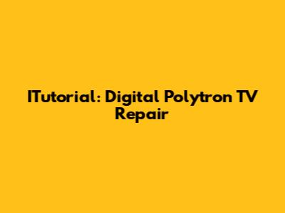 ITutorial: Digital Polytron TV Repair